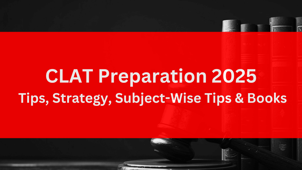 CLAT Preparation 2025 – Tips, Strategy, Subject-Wise Tips & Books