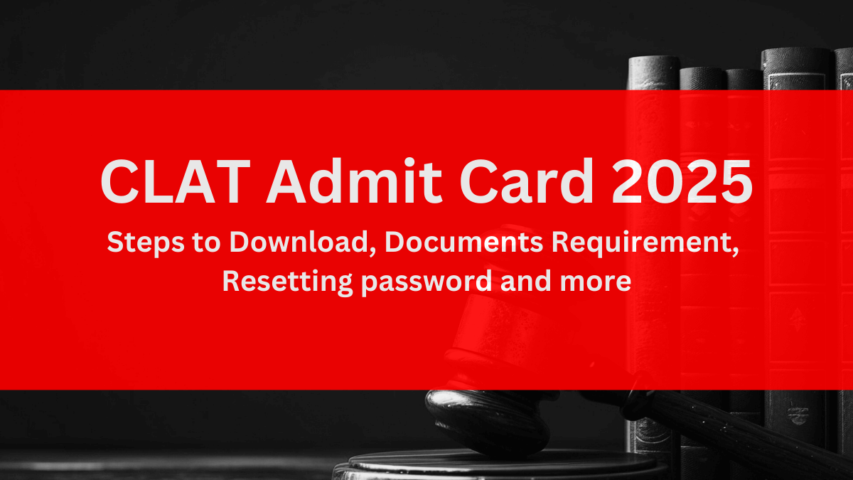 CLAT Admit Card 2025: Steps to Download, Documents Requirement, Resetting password and more