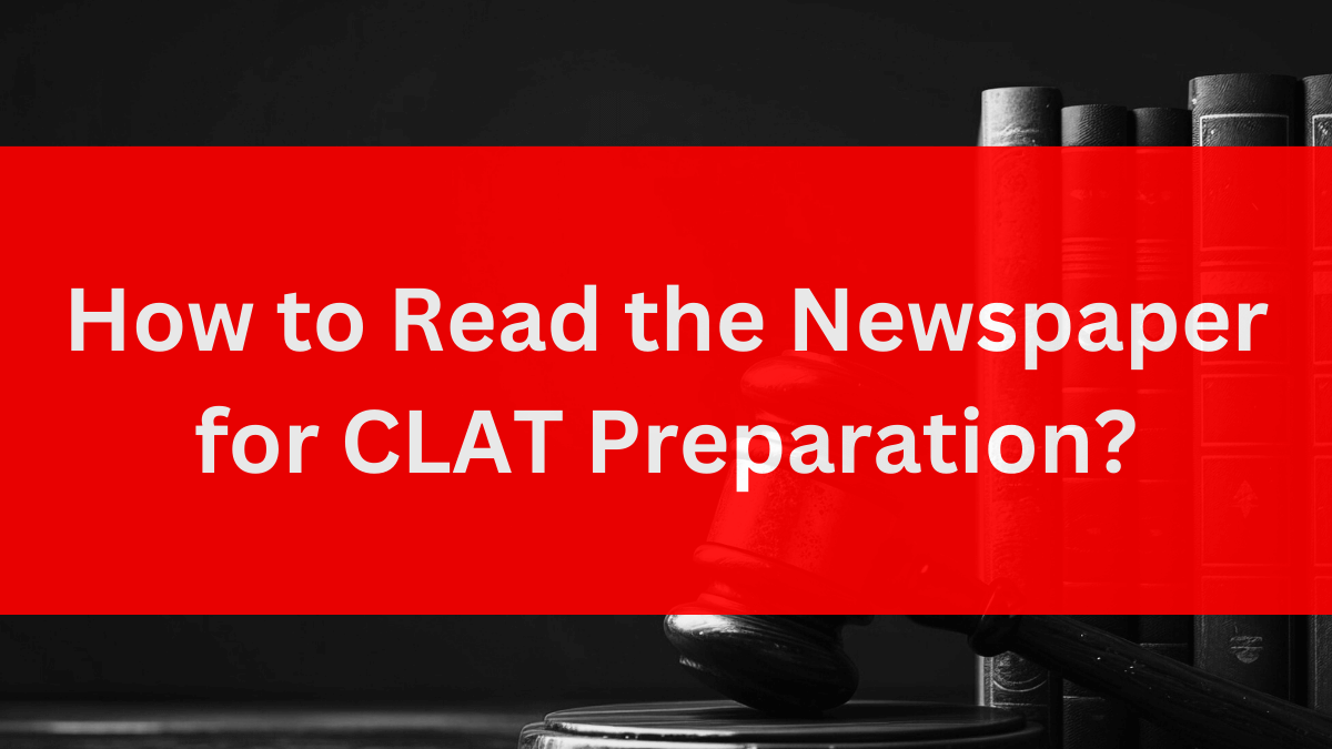 How to Read the Newspaper for CLAT Preparation