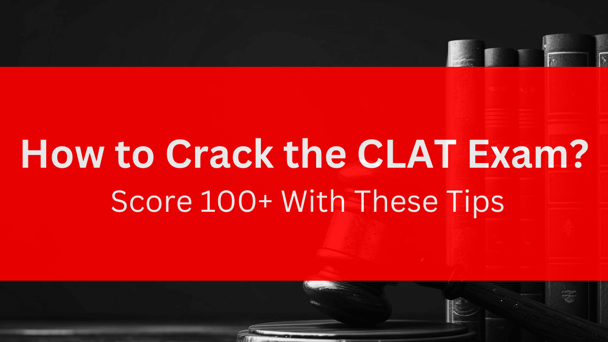 How to Crack CLAT Exam – Score 100+ With These Tips