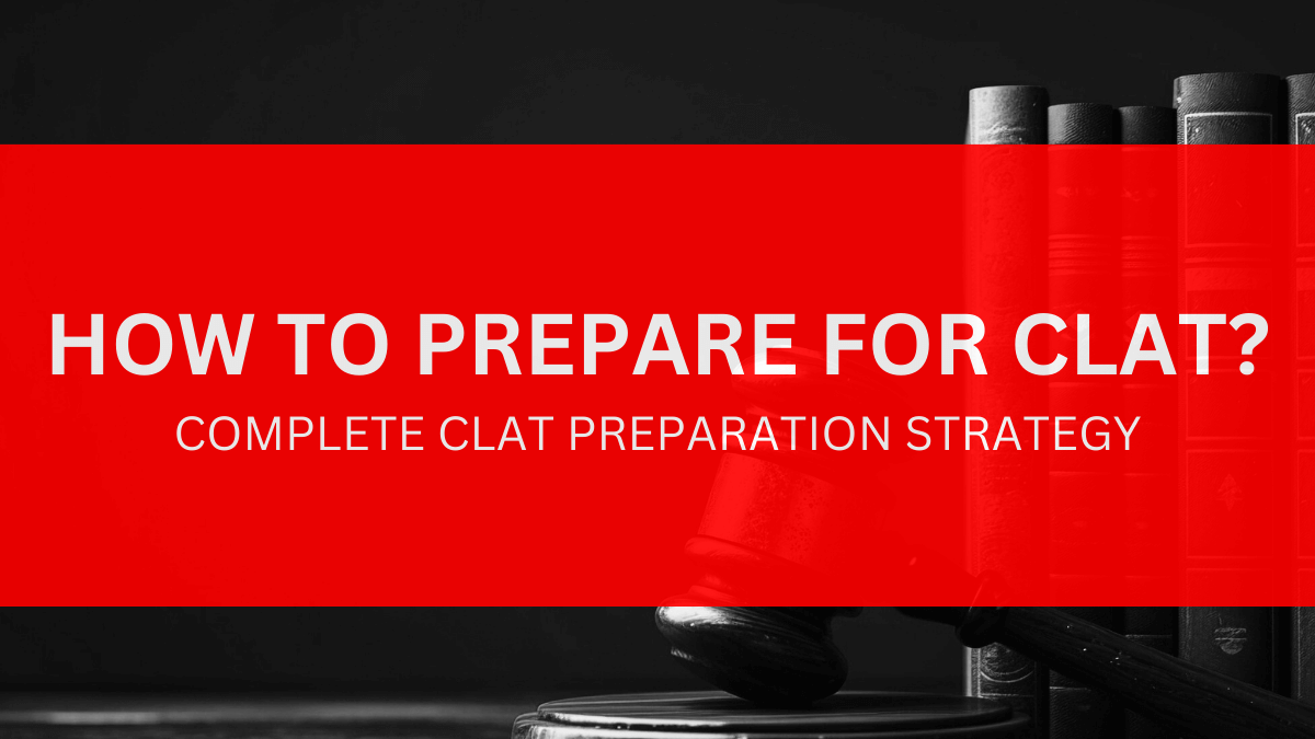 HOW TO PREPARE FOR CLAT - COMPLETE CLAT PREPARATION STRATEGY