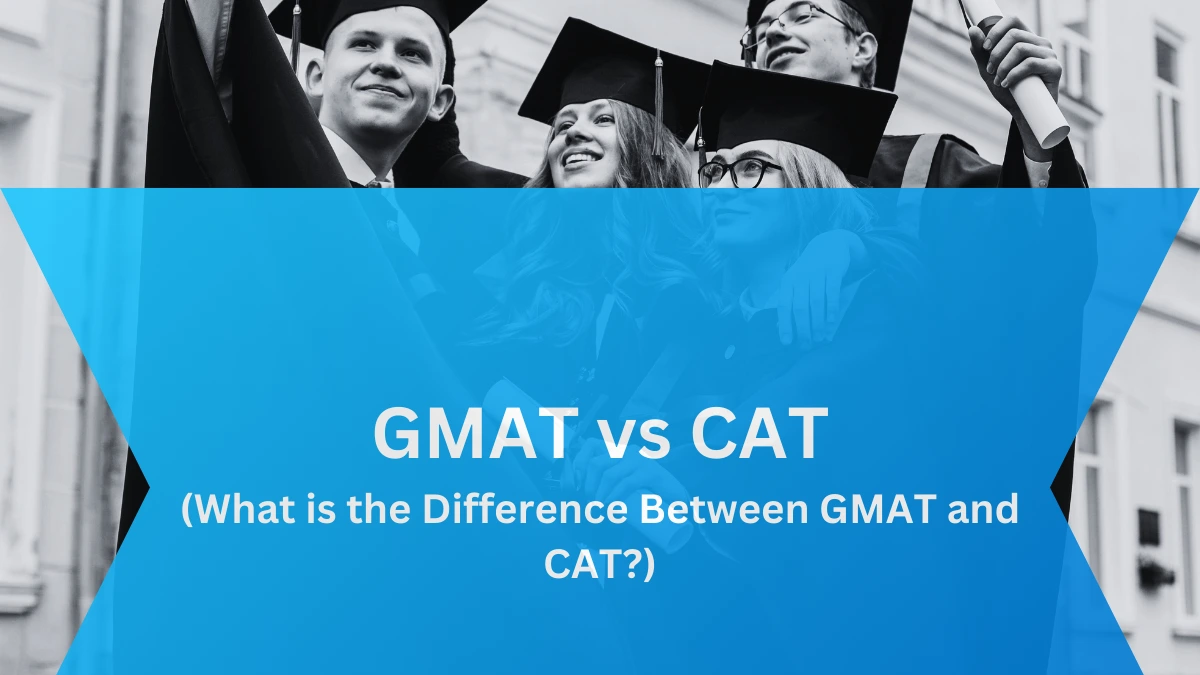 GMAT Vs CAT Exam - How Are They Different?