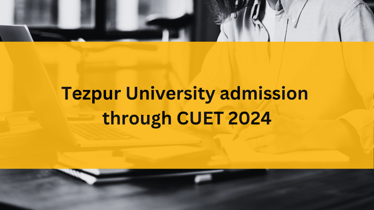 Tezpur University admission through CUET 2024