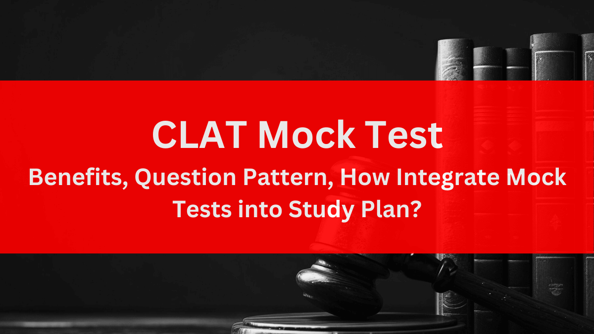 CLAT Mock Test: Benefits, Question Pattern, How Integrate Mock Tests into Study Plan?