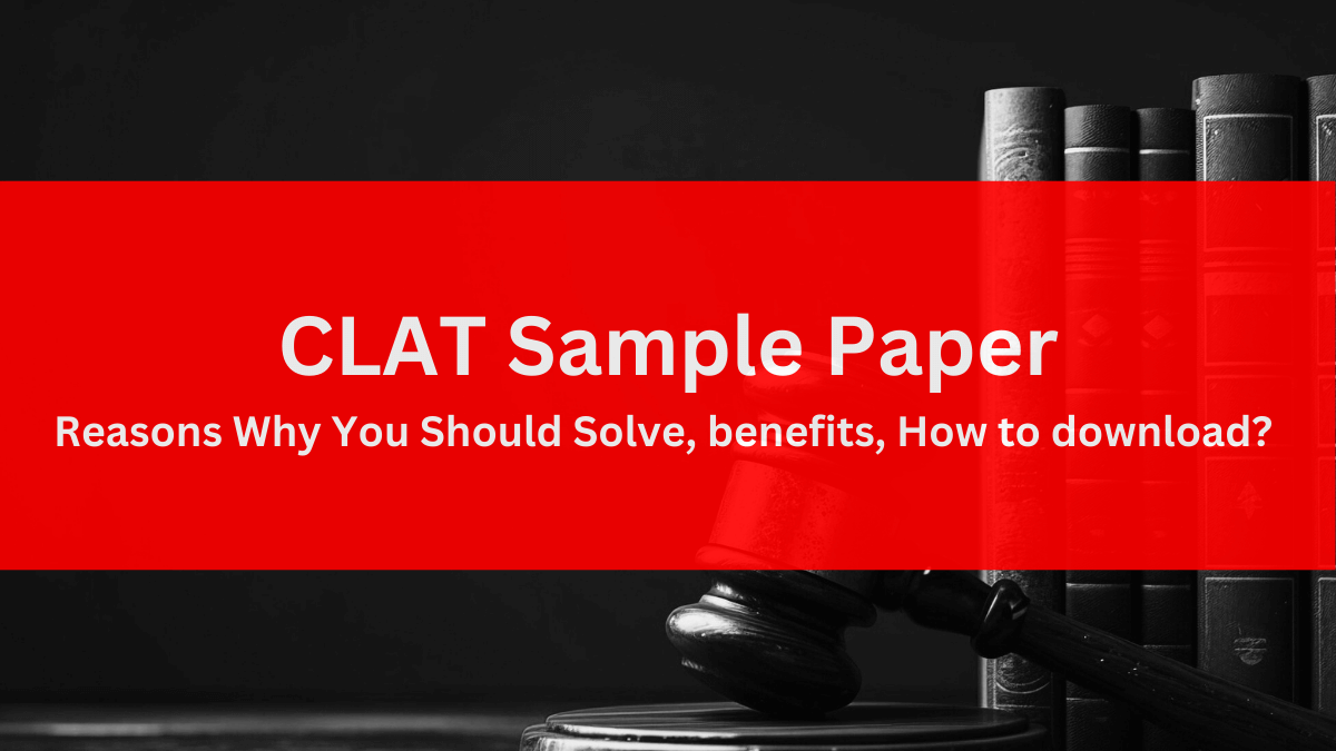 CLAT Sample Paper- Reasons Why You Should Solve, benefits, How to download? 